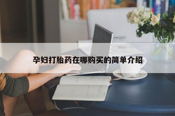附近有私人药店买打胎药孕妇打胎药在哪购买的简单介绍