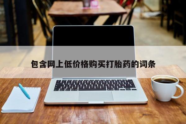附近有私人药店买打胎药包含网上低价格购买打胎药的词条