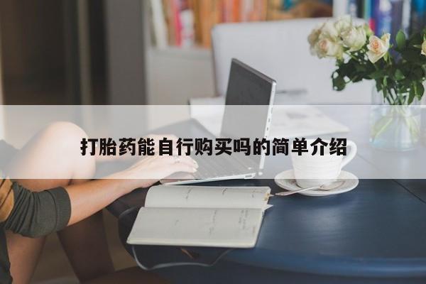 附近有私人药店买打胎药打胎药能自行购买吗的简单介绍