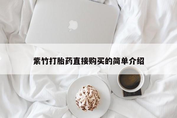 附近有私人药店买打胎药紫竹打胎药直接购买的简单介绍