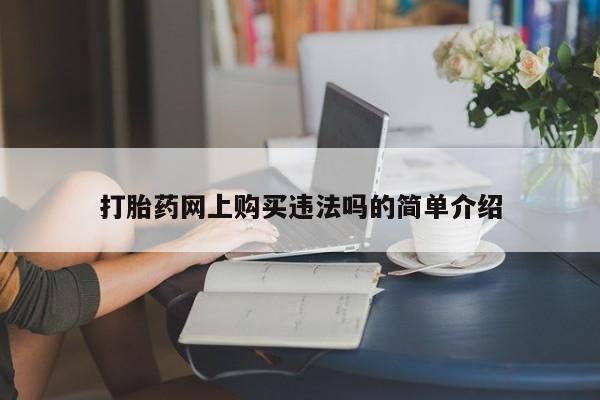 附近有私人药店买打胎药打胎药网上购买违法吗的简单介绍