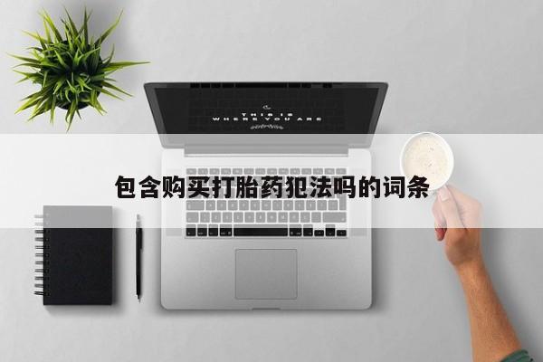 附近有私人药店买打胎药包含购买打胎药犯法吗的词条