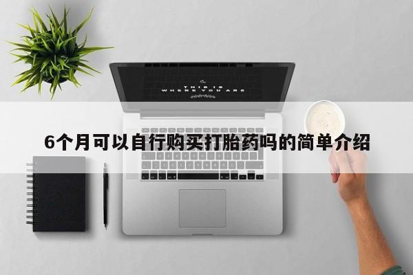 附近有私人药店买打胎药6个月可以自行购买打胎药吗的简单介绍