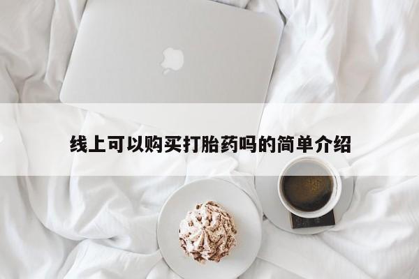 附近有私人药店买打胎药线上可以购买打胎药吗的简单介绍